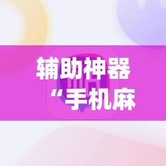 辅助神器“手机麻将外卦辅助软件下载	”(免费)开挂辅助教学(最新辅助开挂教程)