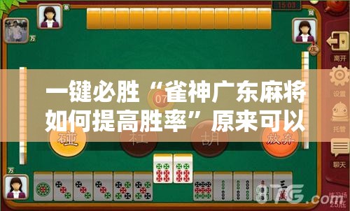 一键必胜“雀神广东麻将如何提高胜率	”原来可以开挂
