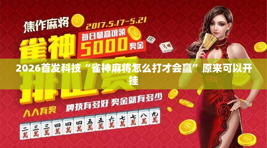 2026首发科技“雀神麻将怎么打才会赢”原来可以开挂