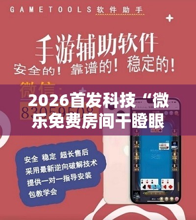 2026首发科技“微乐免费房间干瞪眼怎么开挂	”科技辅助神器手机版