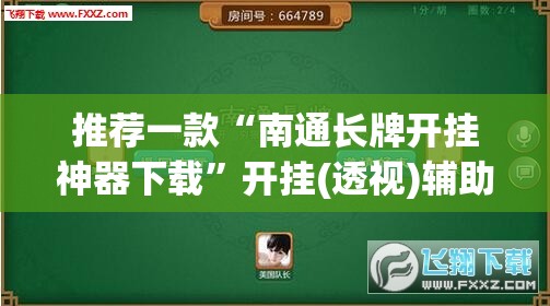 推荐一款“南通长牌开挂神器下载”开挂(透视)辅助神器