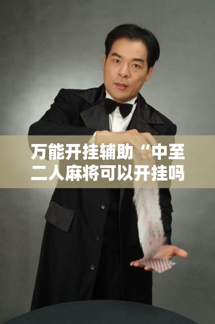 万能开挂辅助“中至二人麻将可以开挂吗”详细外挂透视辅助软件教程