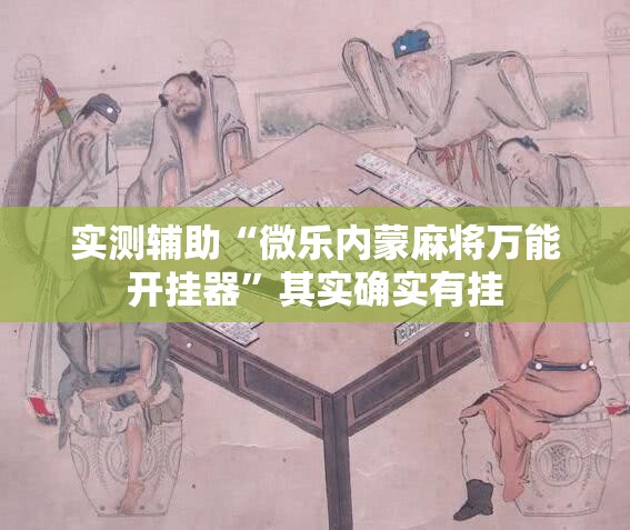 实测辅助“微乐内蒙麻将万能开挂器”其实确实有挂