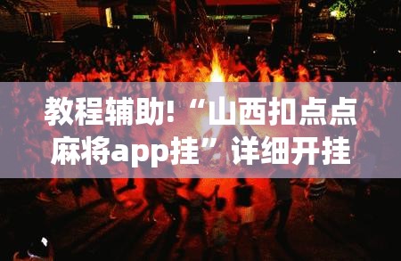 教程辅助!“山西扣点点麻将app挂	”详细开挂教程