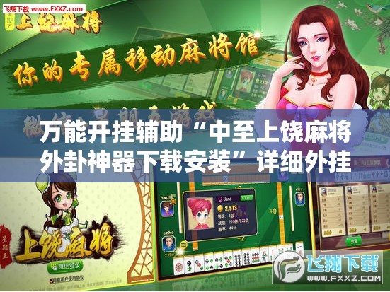 万能开挂辅助“中至上饶麻将外卦神器下载安装	”详细外挂透视辅助软件教程