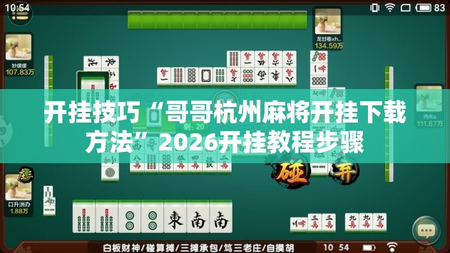 开挂技巧“哥哥杭州麻将开挂下载方法	”2026开挂教程步骤
