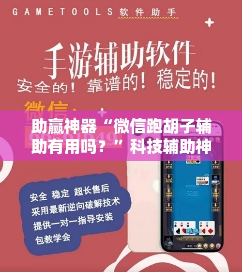 助赢神器“微信跑胡子辅助有用吗？	”科技辅助神器手机版
