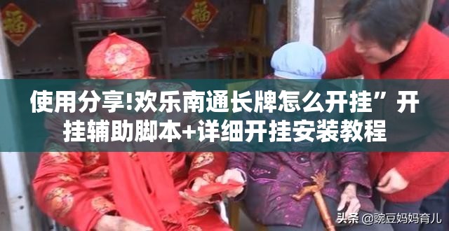 使用分享!欢乐南通长牌怎么开挂”开挂辅助脚本+详细开挂安装教程