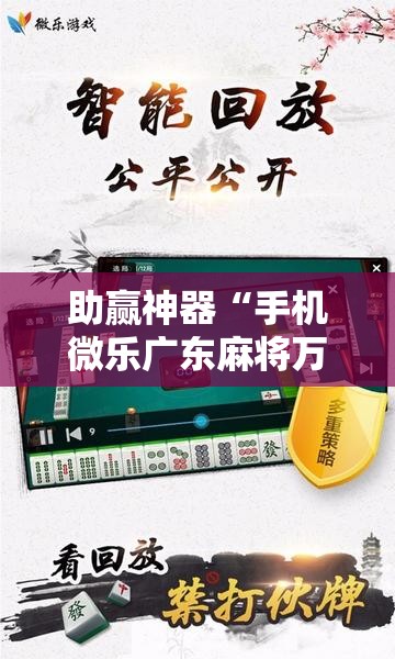 助赢神器“手机微乐广东麻将万能开挂神器”科技辅助神器手机版