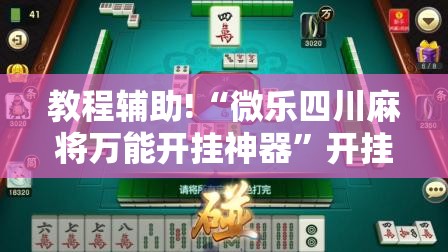 教程辅助!“微乐四川麻将万能开挂神器”开挂详细教程