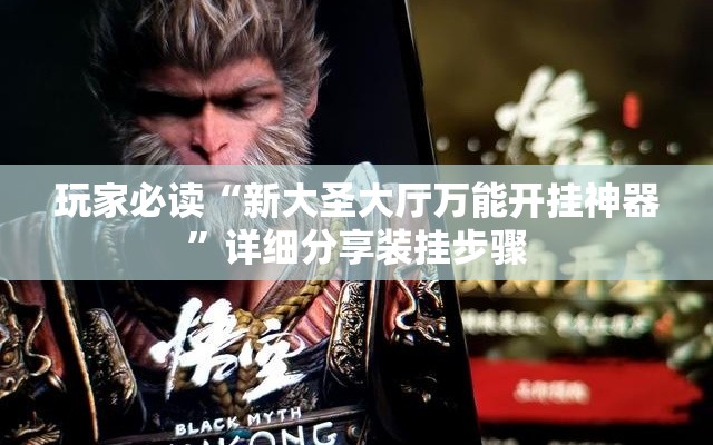 玩家必读“新大圣大厅万能开挂神器”详细分享装挂步骤