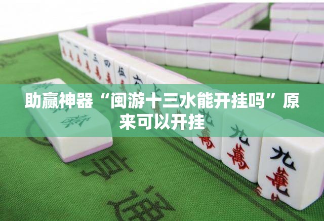 助赢神器“闽游十三水能开挂吗”原来可以开挂