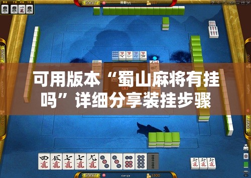 可用版本“蜀山麻将有挂吗”详细分享装挂步骤