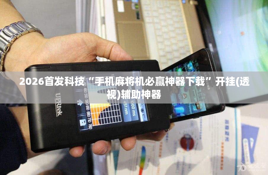 2026首发科技“手机麻将机必赢神器下载”开挂(透视)辅助神器