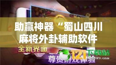 助赢神器“蜀山四川麻将外卦辅助软件下载”原来可以开挂
