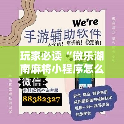 玩家必读“微乐湖南麻将小程序怎么开挂	”开挂辅助脚本+详细开挂安装教程