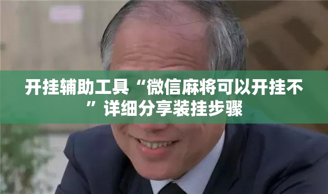 开挂辅助工具“微信麻将可以开挂不”详细分享装挂步骤