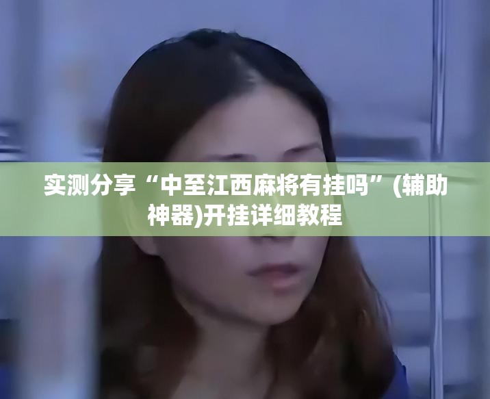 实测分享“中至江西麻将有挂吗”(辅助神器)开挂详细教程