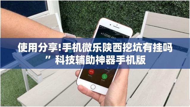 使用分享!手机微乐陕西挖坑有挂吗	”科技辅助神器手机版
