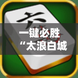 一键必胜“太浪白城麻将怎么开挂”细辅助教程分享