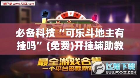 必备科技“可乐斗地主有挂吗”(免费)开挂辅助教学(最新辅助开挂教程)