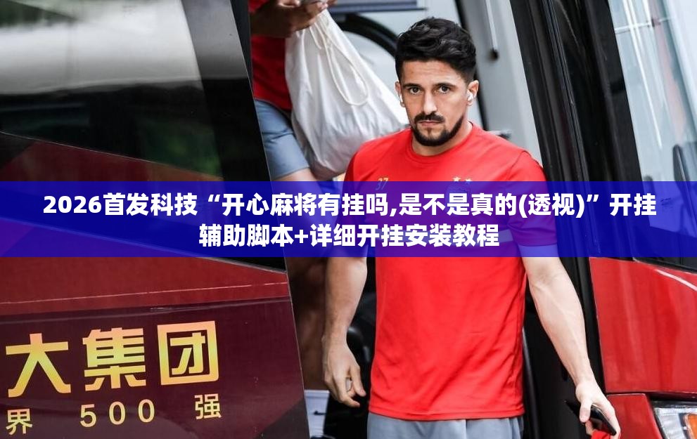 2026首发科技“开心麻将有挂吗,是不是真的(透视)”开挂辅助脚本+详细开挂安装教程