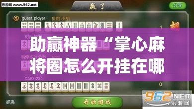 助赢神器“掌心麻将圈怎么开挂在哪下载”(透视挂)辅助下载教程