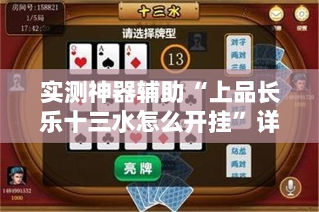 实测神器辅助“上品长乐十三水怎么开挂	”详细外挂透视辅助软件教程