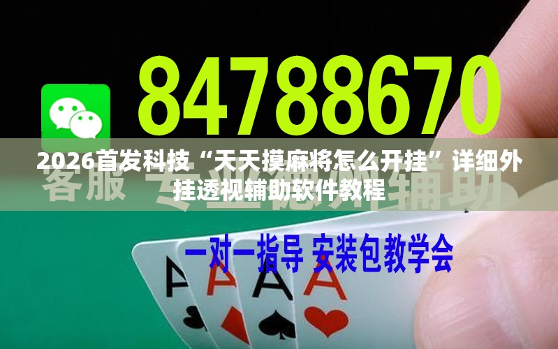 2026首发科技“天天摸麻将怎么开挂	”详细外挂透视辅助软件教程