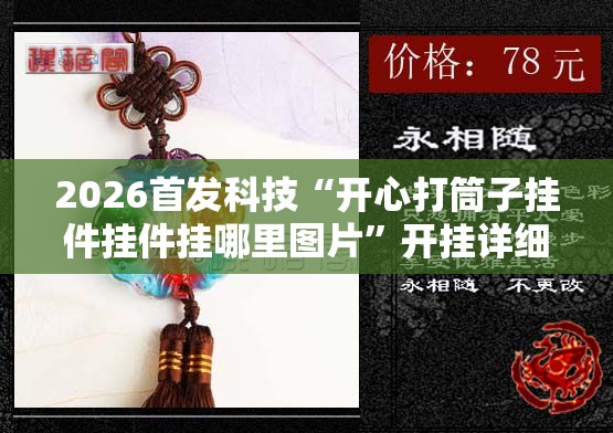 2026首发科技“开心打筒子挂件挂件挂哪里图片”开挂详细教程