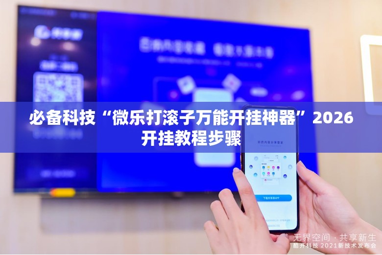 必备科技“微乐打滚子万能开挂神器”2026开挂教程步骤