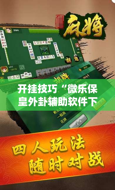 开挂技巧“微乐保皇外卦辅助软件下载(透视)	”开挂辅助脚本+详细开挂安装教程