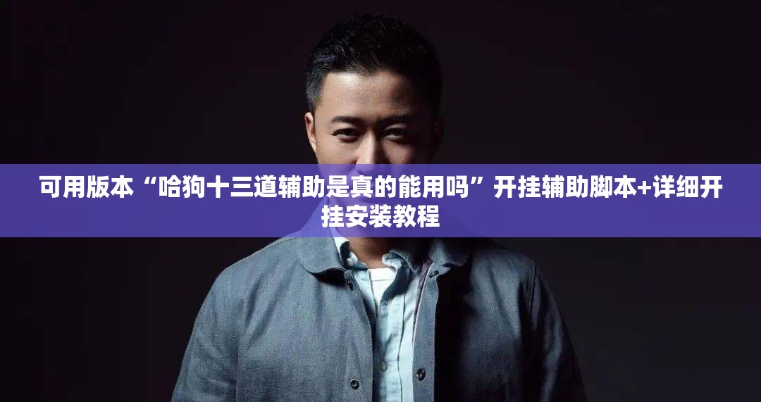 可用版本“哈狗十三道辅助是真的能用吗”开挂辅助脚本+详细开挂安装教程