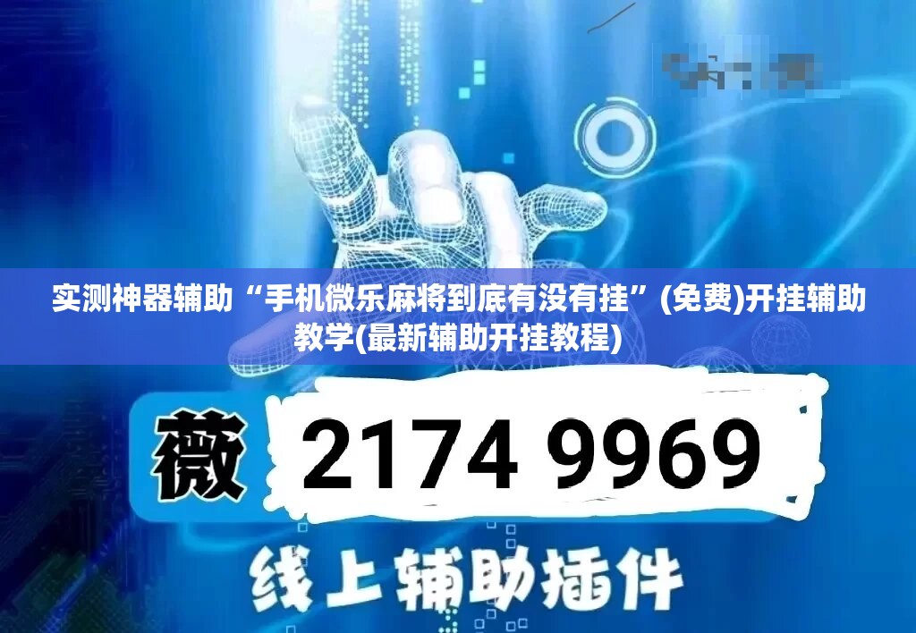 实测神器辅助“手机微乐麻将到底有没有挂”(免费)开挂辅助教学(最新辅助开挂教程)