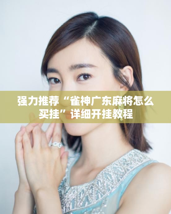 强力推荐“雀神广东麻将怎么买挂”详细开挂教程