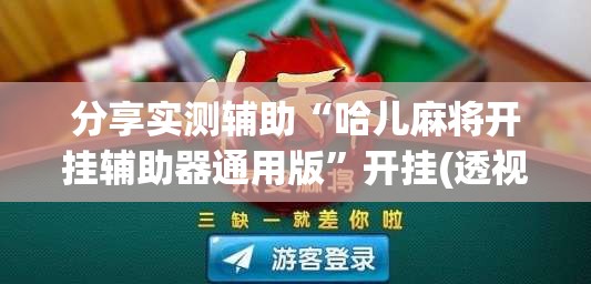 分享实测辅助“哈儿麻将开挂辅助器通用版”开挂(透视)辅助神器
