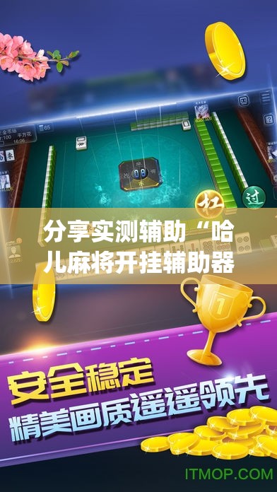 分享实测辅助“哈儿麻将开挂辅助器通用版	”开挂(透视)辅助神器