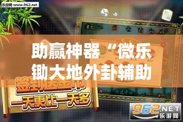 助赢神器“微乐锄大地外卦辅助软件下载”详细分享装挂步骤