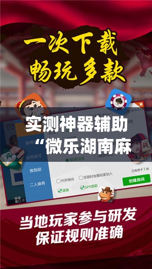 实测神器辅助“微乐湖南麻将怎么开免费的挂	”开挂(透视)最新辅助详细