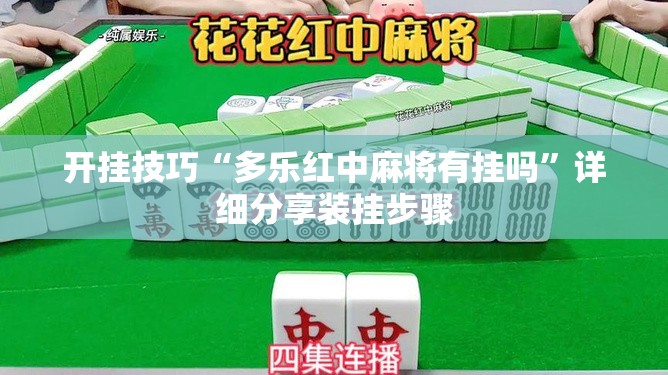 开挂技巧“多乐红中麻将有挂吗”详细分享装挂步骤
