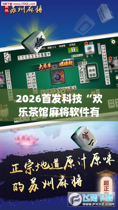 2026首发科技“欢乐茶馆麻将软件有挂没得”开挂(透视)最新辅助详细