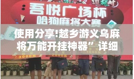 使用分享!越乡游义乌麻将万能开挂神器	”详细外挂透视辅助软件教程