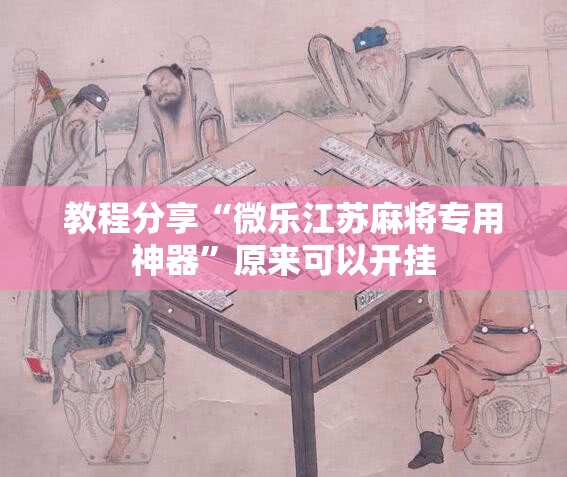 教程分享“微乐江苏麻将专用神器	”原来可以开挂