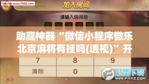 助赢神器“微信小程序微乐北京麻将有挂吗(透视)	”开挂辅助脚本+详细开挂安装教程