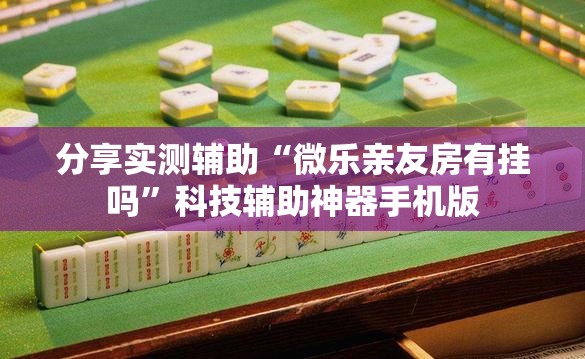 分享实测辅助“微乐亲友房有挂吗”科技辅助神器手机版