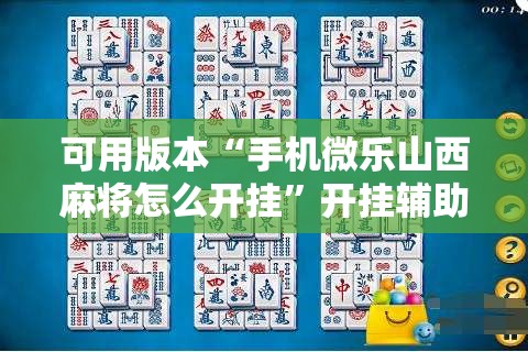 可用版本“手机微乐山西麻将怎么开挂”开挂辅助脚本+详细开挂安装教程