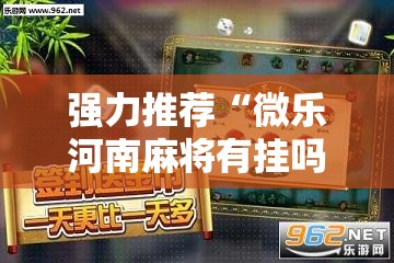 强力推荐“微乐河南麻将有挂吗”其实确实有挂