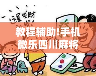 教程辅助!手机微乐四川麻将开挂辅助器通用版”2026开挂教程步骤