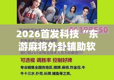 2026首发科技“东游麻将外卦辅助软件下载”(辅助神器)开挂详细教程