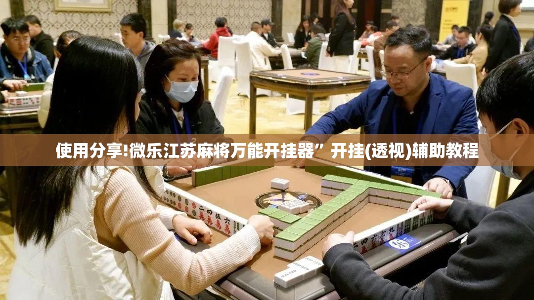 使用分享!微乐江苏麻将万能开挂器	”开挂(透视)辅助教程